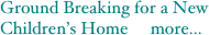 Ground Breaking for a New
Children’s Home     more...